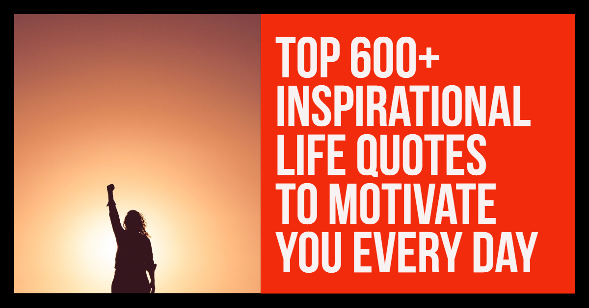 Inspirational Life Quotes To Motivate You Every Day